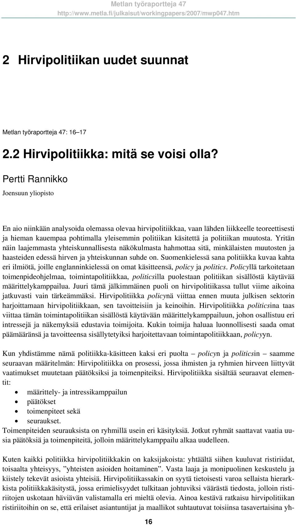 politiikan muutosta. Yritän näin laajemmasta yhteiskunnallisesta näkökulmasta hahmottaa sitä, minkälaisten muutosten ja haasteiden edessä hirven ja yhteiskunnan suhde on.