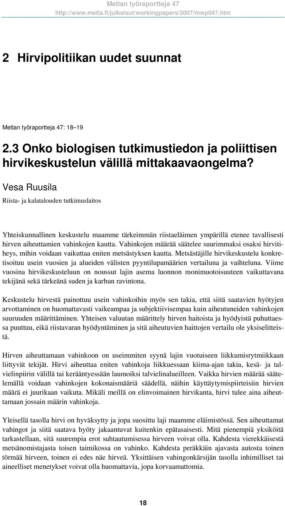 Vahinkojen määrää säätelee suurimmaksi osaksi hirvitiheys, mihin voidaan vaikuttaa eniten metsästyksen kautta.