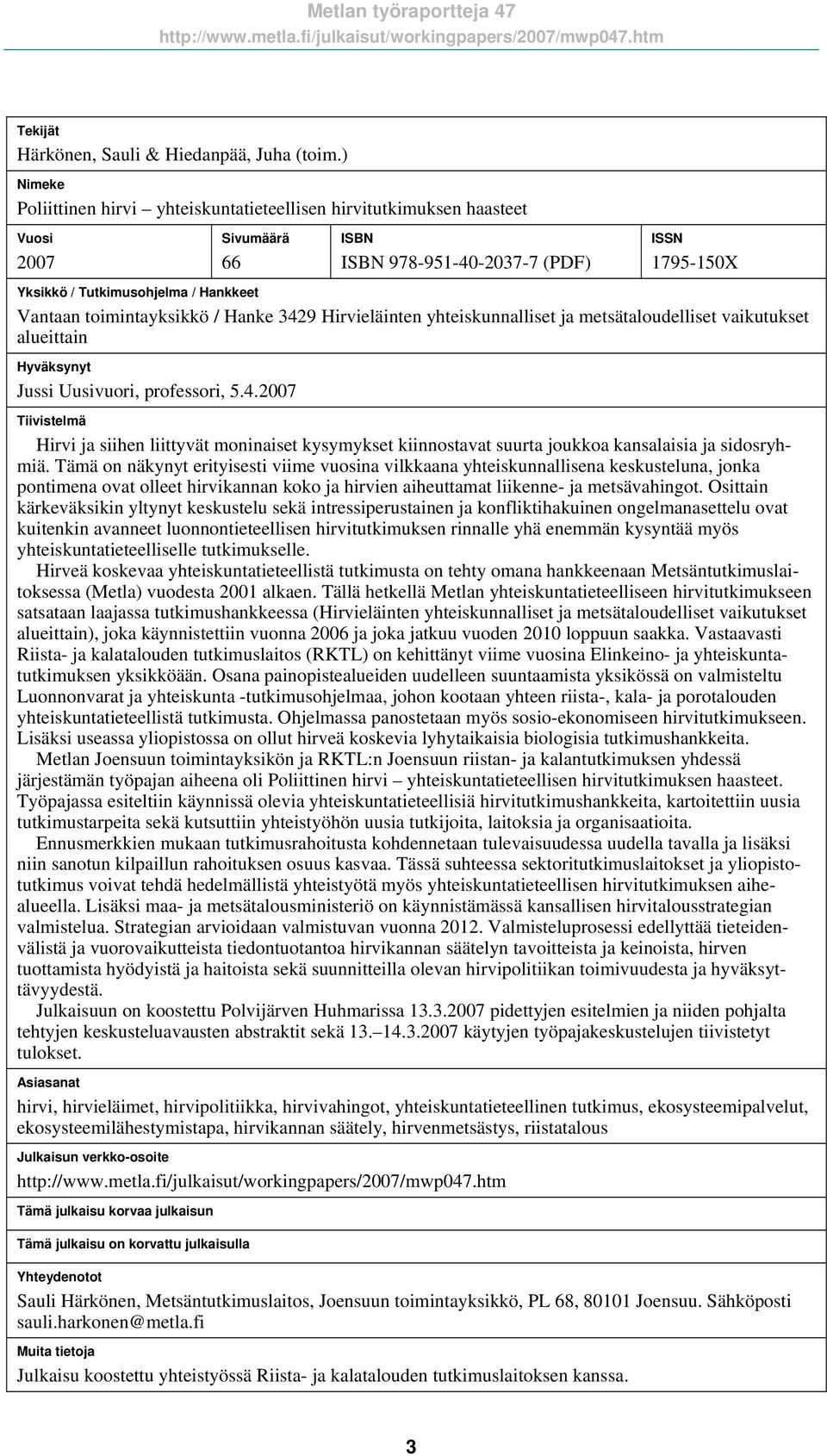 toimintayksikkö / Hanke 3429 Hirvieläinten yhteiskunnalliset ja metsätaloudelliset vaikutukset alueittain Hyväksynyt Jussi Uusivuori, professori, 5.4.2007 Tiivistelmä Hirvi ja siihen liittyvät moninaiset kysymykset kiinnostavat suurta joukkoa kansalaisia ja sidosryhmiä.