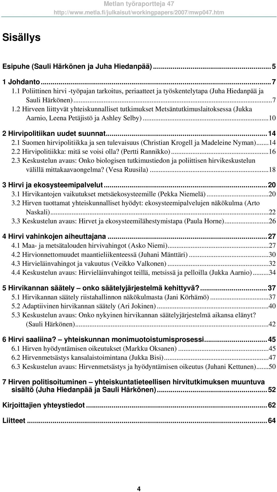 3 Keskustelun avaus: Onko biologisen tutkimustiedon ja poliittisen hirvikeskustelun välillä mittakaavaongelma? (Vesa Ruusila)...18 3 Hirvi ja ekosysteemipalvelut...20 3.