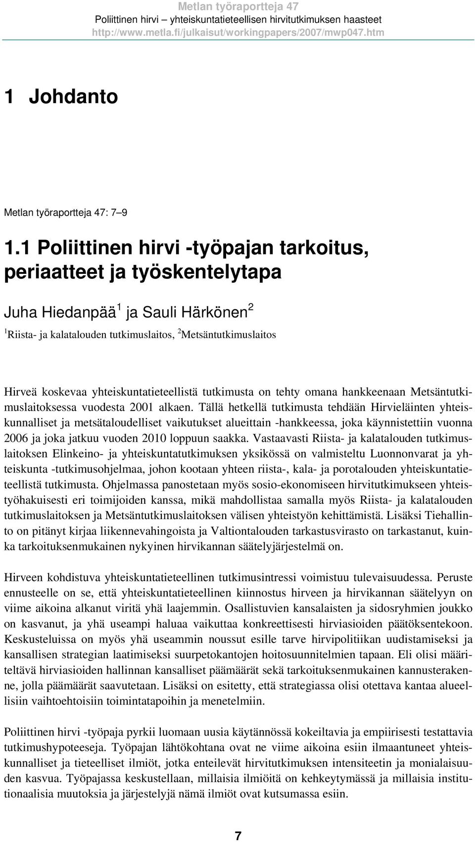 yhteiskuntatieteellistä tutkimusta on tehty omana hankkeenaan Metsäntutkimuslaitoksessa vuodesta 2001 alkaen.