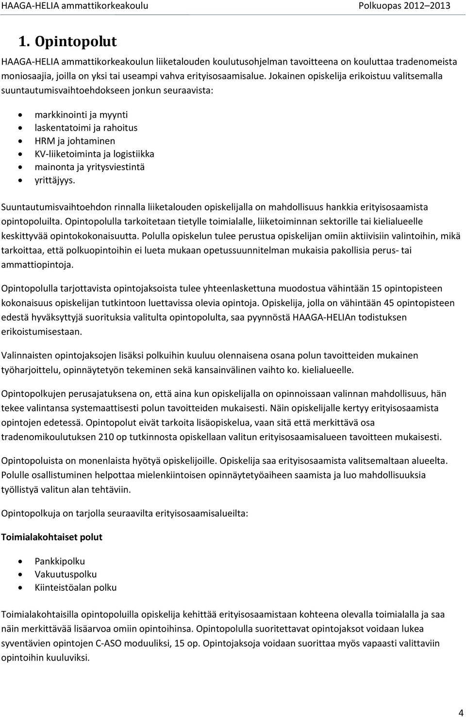 yritysviestintä yrittäjyys. Suuntautumisvaihtehdn rinnalla liiketaluden piskelijalla n mahdllisuus hankkia erityissaamista pintpluilta.