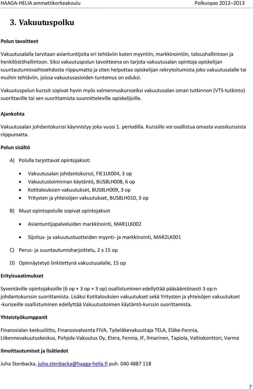 vakuutusasiiden tuntemus n eduksi. Vakuutusplun kurssit spivat hyvin myös valmennuskursseiksi vakuutusalan man tutkinnn (VTS tutkint) surittaville tai sen surittamista suunnitteleville piskelijille.