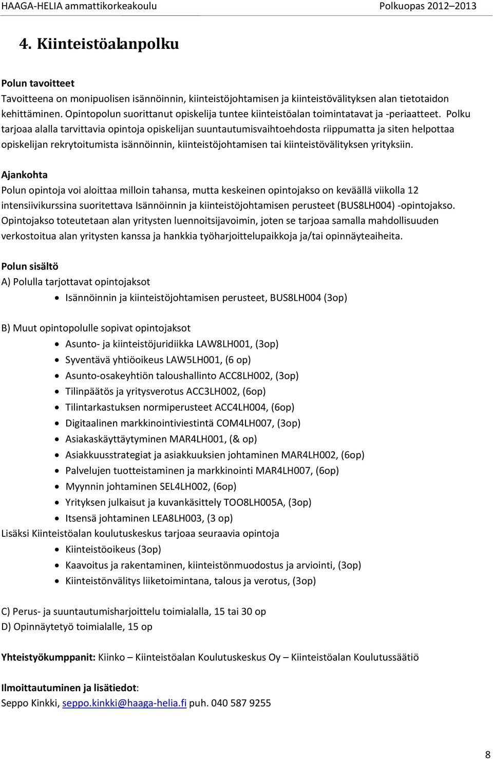 Plku tarjaa alalla tarvittavia pintja piskelijan suuntautumisvaihtehdsta riippumatta ja siten helpttaa piskelijan rekrytitumista isännöinnin, kiinteistöjhtamisen tai kiinteistövälityksen yrityksiin.