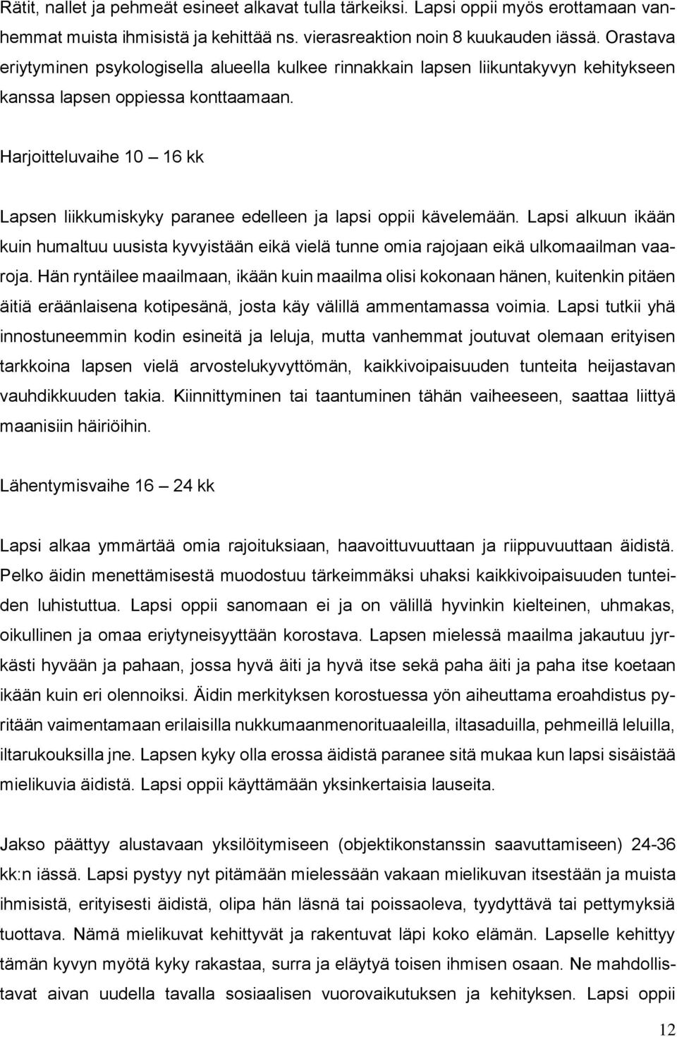 Harjoitteluvaihe 10 16 kk Lapsen liikkumiskyky paranee edelleen ja lapsi oppii kävelemään. Lapsi alkuun ikään kuin humaltuu uusista kyvyistään eikä vielä tunne omia rajojaan eikä ulkomaailman vaaroja.