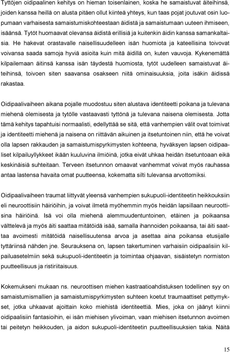 He hakevat orastavalle naisellisuudelleen isän huomiota ja kateellisina toivovat voivansa saada samoja hyviä asioita kuin mitä äidillä on, kuten vauvoja.