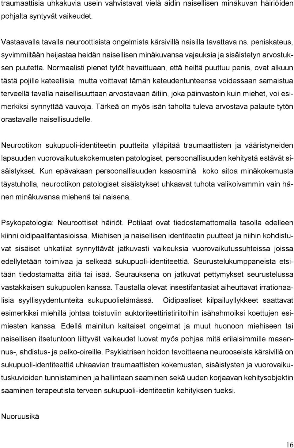 Normaalisti pienet tytöt havaittuaan, että heiltä puuttuu penis, ovat alkuun tästä pojille kateellisia, mutta voittavat tämän kateudentunteensa voidessaan samaistua terveellä tavalla naisellisuuttaan