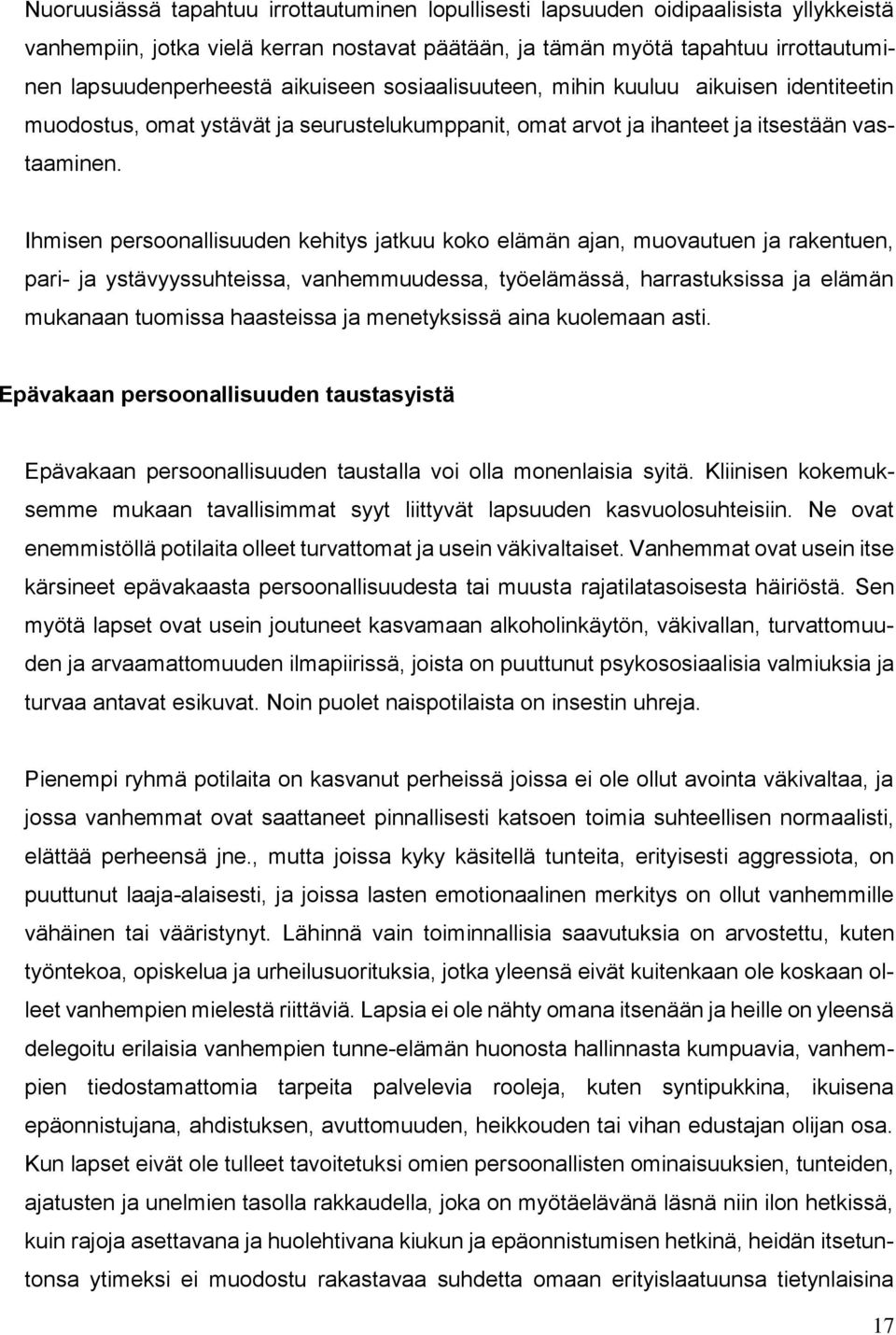 Ihmisen persoonallisuuden kehitys jatkuu koko elämän ajan, muovautuen ja rakentuen, pari- ja ystävyyssuhteissa, vanhemmuudessa, työelämässä, harrastuksissa ja elämän mukanaan tuomissa haasteissa ja