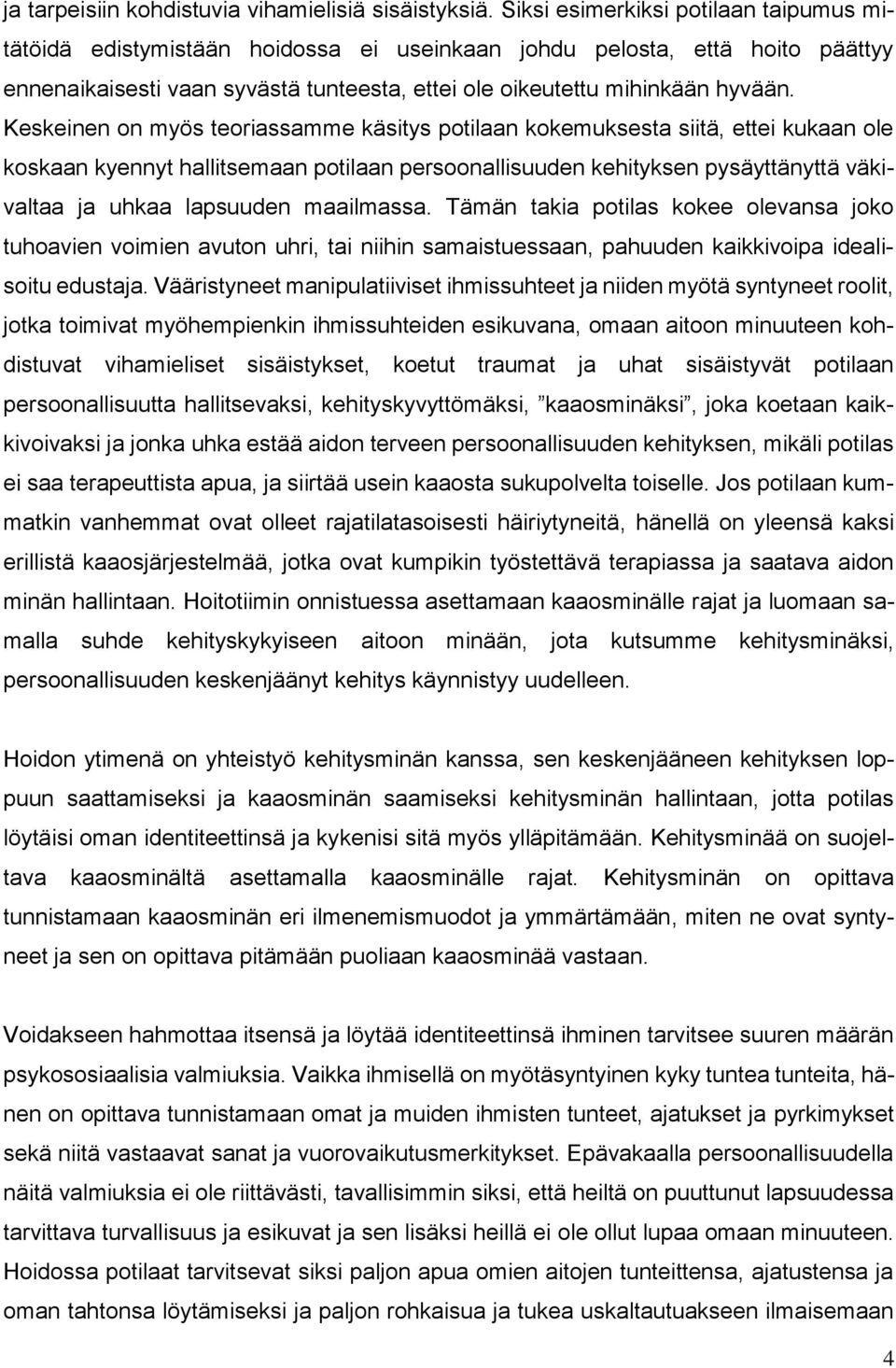 Keskeinen on myös teoriassamme käsitys potilaan kokemuksesta siitä, ettei kukaan ole koskaan kyennyt hallitsemaan potilaan persoonallisuuden kehityksen pysäyttänyttä väkivaltaa ja uhkaa lapsuuden