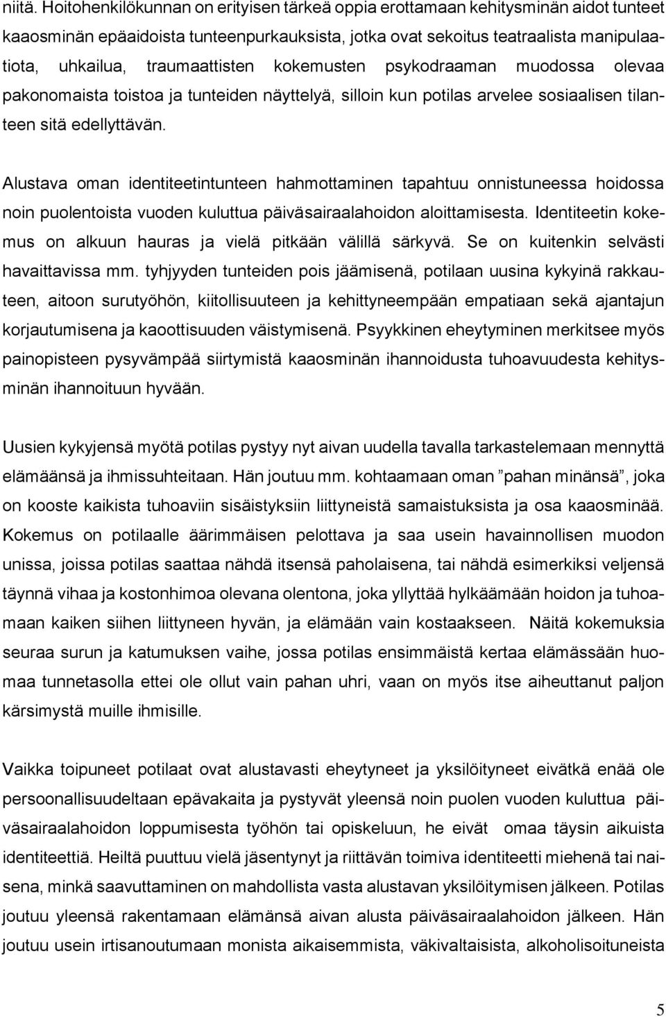 traumaattisten kokemusten psykodraaman muodossa olevaa pakonomaista toistoa ja tunteiden näyttelyä, silloin kun potilas arvelee sosiaalisen tilanteen sitä edellyttävän.