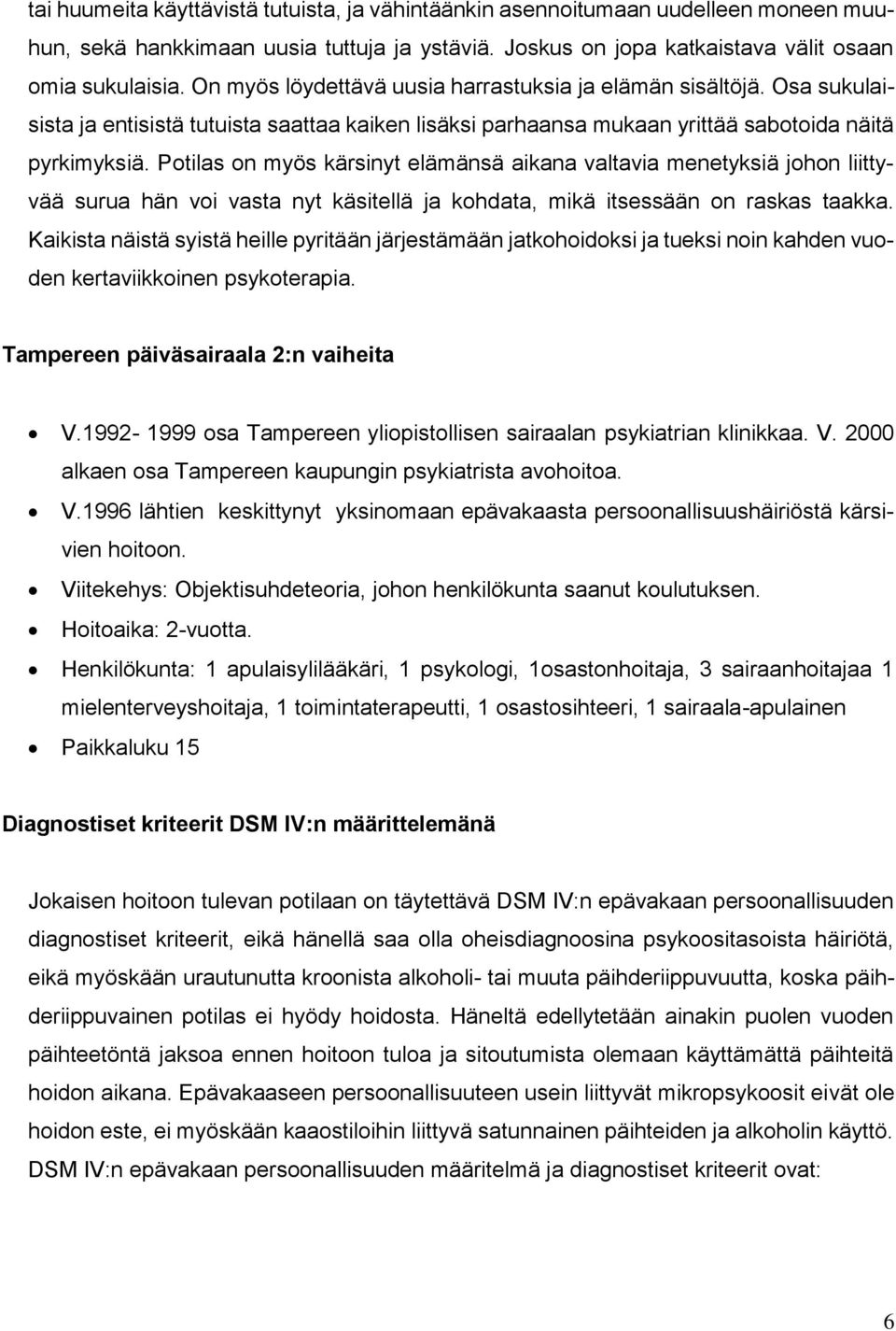 Potilas on myös kärsinyt elämänsä aikana valtavia menetyksiä johon liittyvää surua hän voi vasta nyt käsitellä ja kohdata, mikä itsessään on raskas taakka.