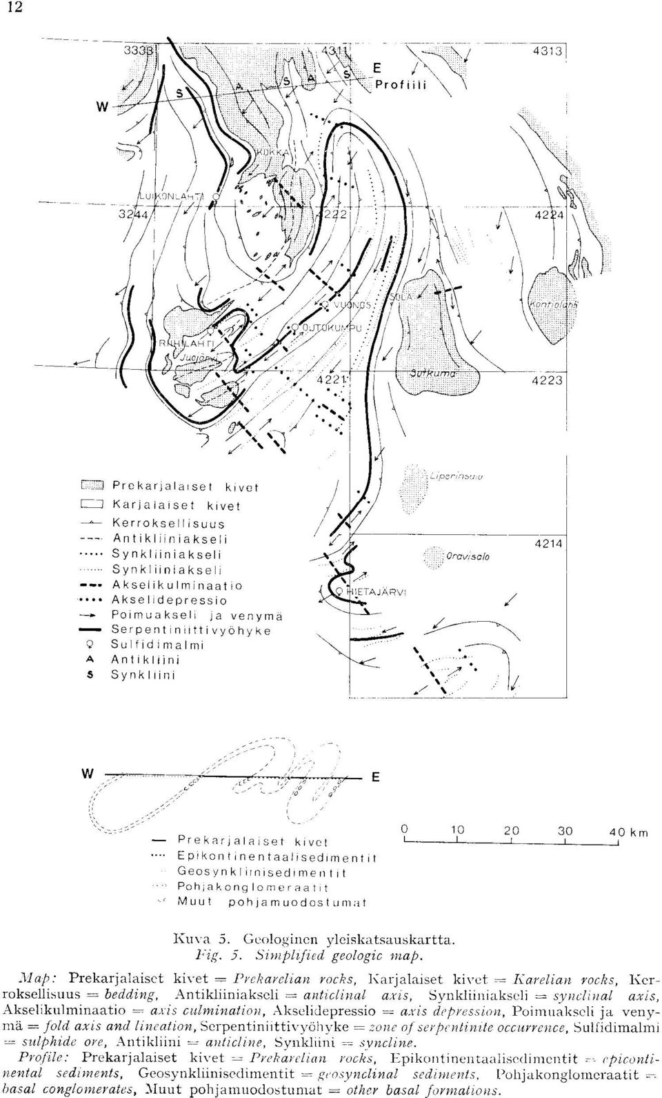 30 40 km i Kuva 5 Geolo incn yleiskatsauskartta Fig S Simplified geologic map clap : Prekarjalaiset kivet = Prekarelian rocks, Karjalaiset kivet = I0arelian rocks, Kerroksellisuus = bedding,