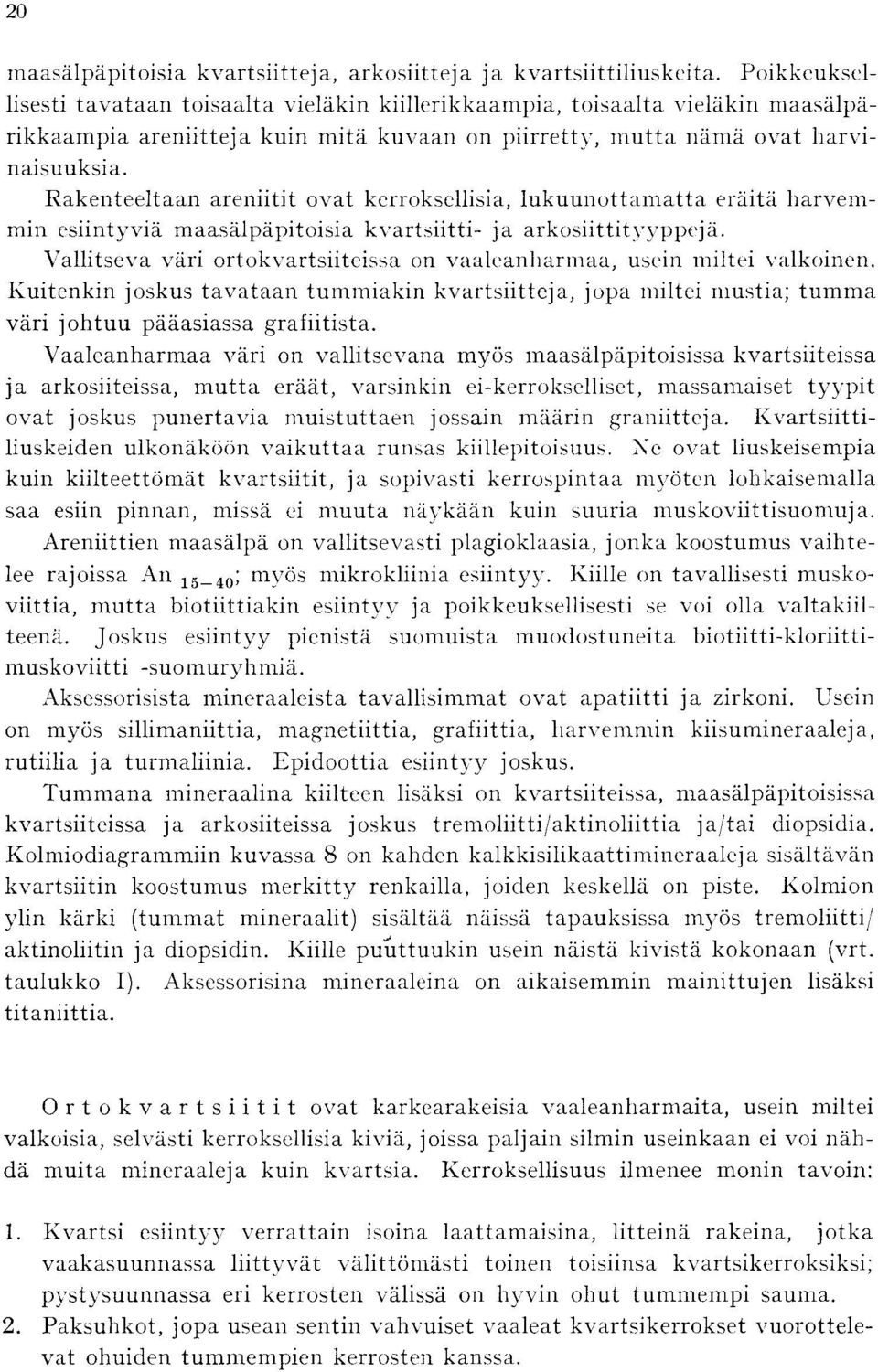 Vallitseva vari ortokvartsiiteissa on vaalcanharmaa, usein miltei valkoinen Kuitenkin joskus tavataan tummiakin kvartsiitteja, jopa miltei mustia ; tumma vari johtuu paaasiassa grafiitista