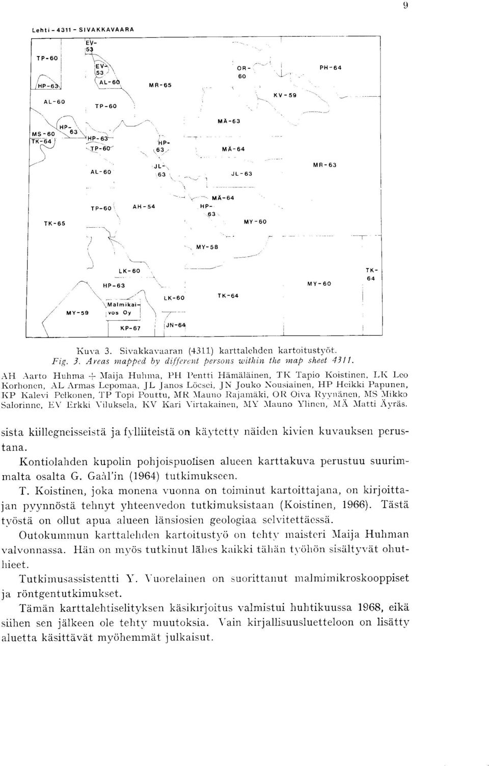 Maija Huhma, PH Pentti Hamalainen, TK Tapio Koistinen, LK Leo Korhonen, AL _ rmas Lepomaa, JL Janos Locsei, JN Jouko Xousiainen, HP Heikki Papunen, KP Kalevi Pelkonen, TP Topi Pouttu, AIR ylauno