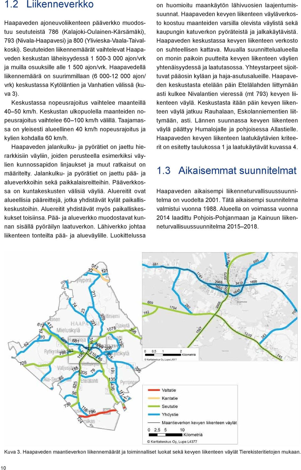 Haapavedellä liikennemäärä on suurimmillaan (6 000-12 000 ajon/ vrk) keskustassa Kytöläntien ja Vanhatien välissä (kuva 3). Keskustassa nopeusrajoitus vaihtelee maanteillä 40 50 km/h.