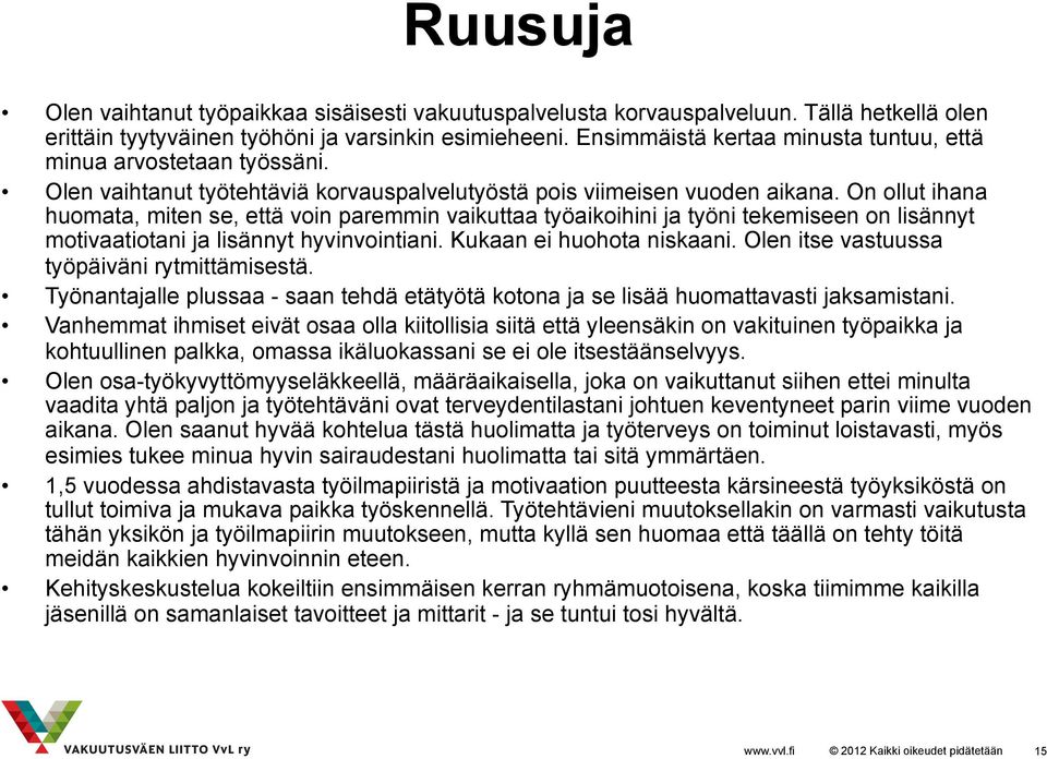 On ollut ihana huomata, miten se, että voin paremmin vaikuttaa työaikoihini ja työni tekemiseen on lisännyt motivaatiotani ja lisännyt hyvinvointiani. Kukaan ei huohota niskaani.