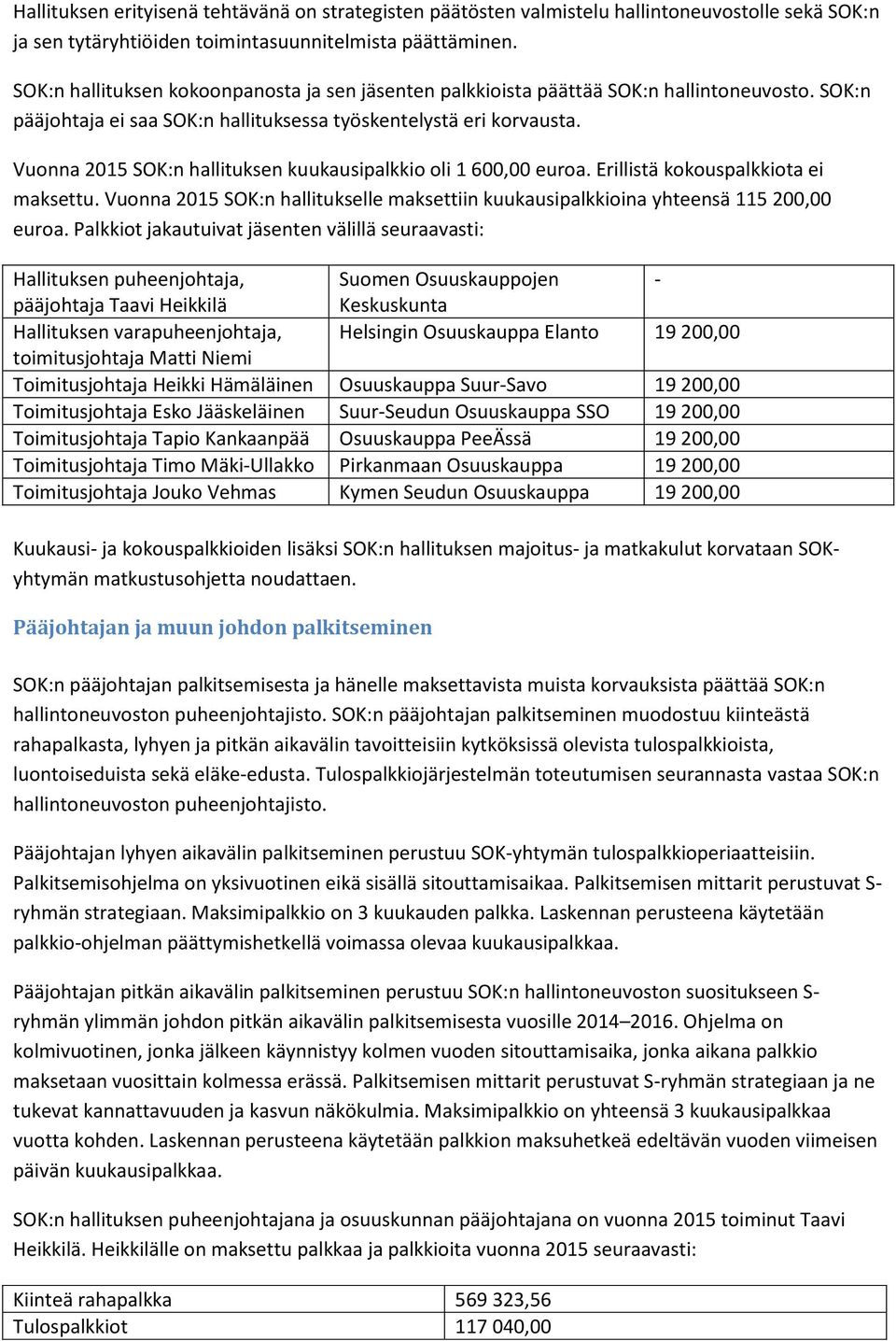 Vuonna 2015 SOK:n hallituksen kuukausipalkkio oli 1 600,00 euroa. Erillistä kokouspalkkiota ei maksettu. Vuonna 2015 SOK:n hallitukselle maksettiin kuukausipalkkioina yhteensä 115 200,00 euroa.