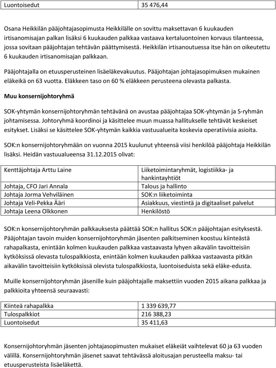 Pääjohtajalla on etuusperusteinen lisäeläkevakuutus. Pääjohtajan johtajasopimuksen mukainen eläkeikä on 63 vuotta. Eläkkeen taso on 60 % eläkkeen perusteena olevasta palkasta.