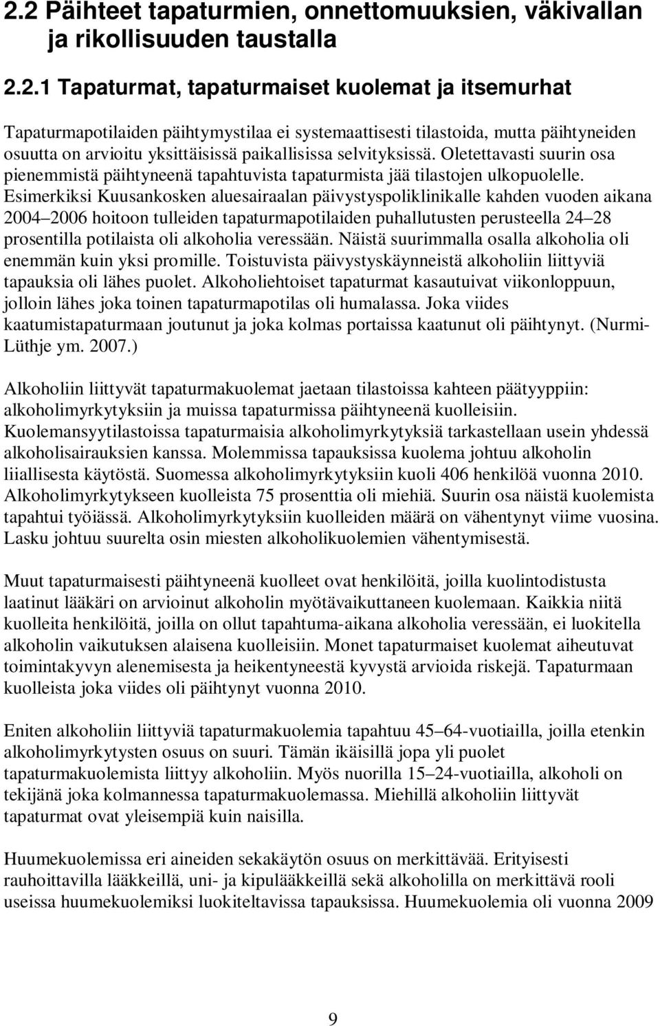 Esimerkiksi Kuusankosken aluesairaalan päivystyspoliklinikalle kahden vuoden aikana 2004 2006 hoitoon tulleiden tapaturmapotilaiden puhallutusten perusteella 24 28 prosentilla potilaista oli