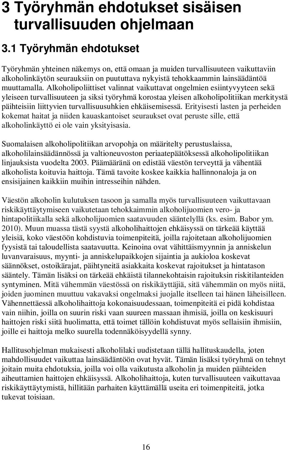 Alkoholipoliittiset valinnat vaikuttavat ongelmien esiintyvyyteen sekä yleiseen turvallisuuteen ja siksi työryhmä korostaa yleisen alkoholipolitiikan merkitystä päihteisiin liittyvien