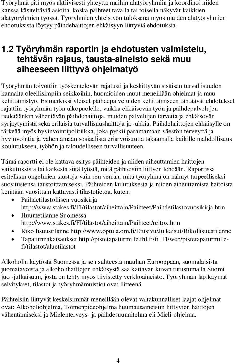 2 Työryhmän raportin ja ehdotusten valmistelu, tehtävän rajaus, tausta-aineisto sekä muu aiheeseen liittyvä ohjelmatyö Työryhmän toivottiin työskentelevän rajatusti ja keskittyvän sisäisen