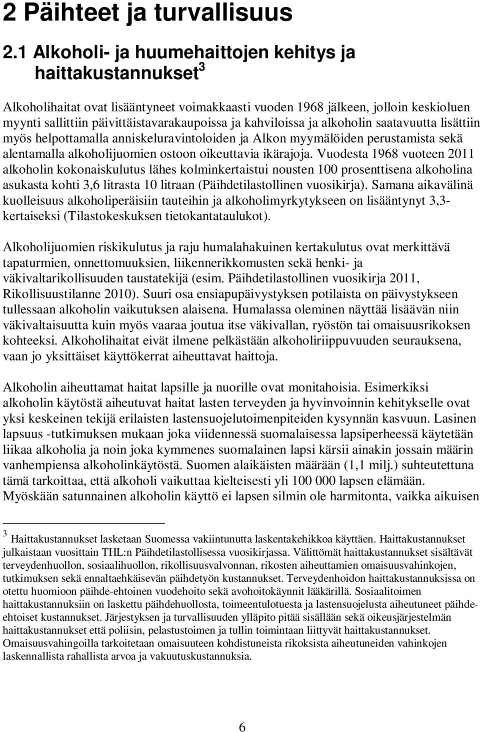 kahviloissa ja alkoholin saatavuutta lisättiin myös helpottamalla anniskeluravintoloiden ja Alkon myymälöiden perustamista sekä alentamalla alkoholijuomien ostoon oikeuttavia ikärajoja.