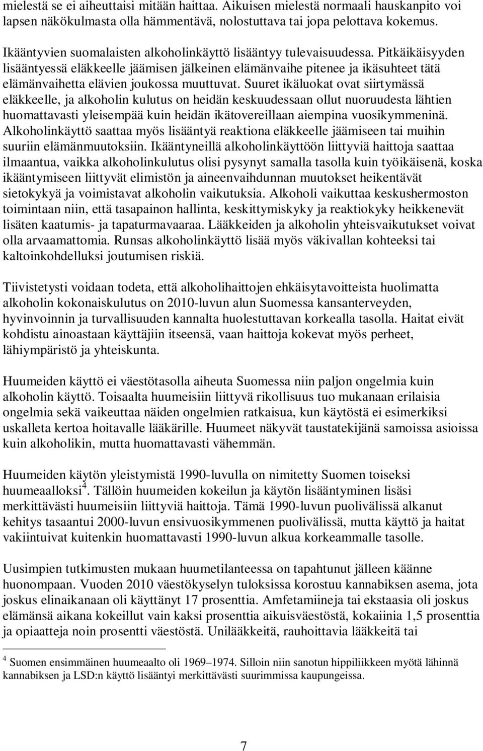 Pitkäikäisyyden lisääntyessä eläkkeelle jäämisen jälkeinen elämänvaihe pitenee ja ikäsuhteet tätä elämänvaihetta elävien joukossa muuttuvat.