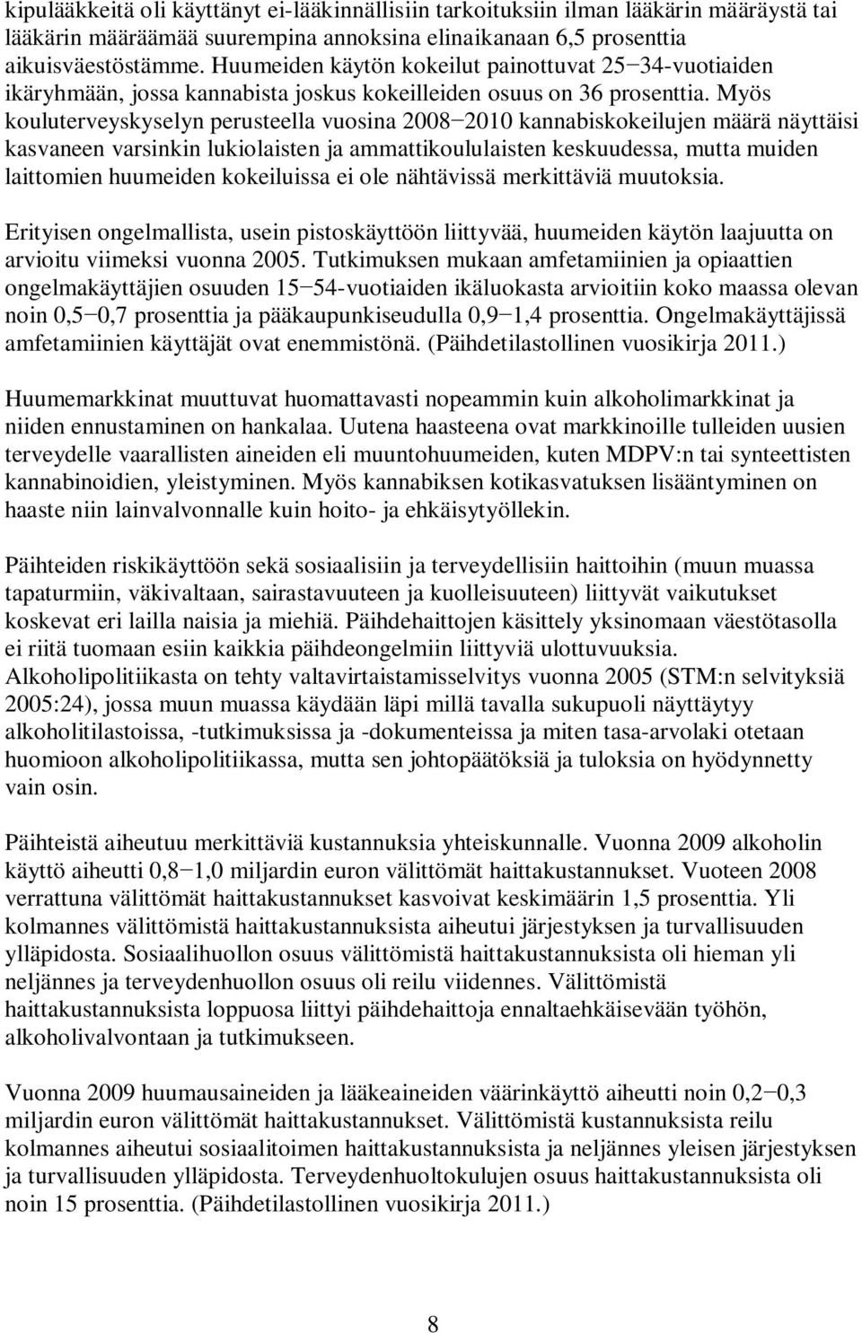 Myös kouluterveyskyselyn perusteella vuosina 2008 2010 kannabiskokeilujen määrä näyttäisi kasvaneen varsinkin lukiolaisten ja ammattikoululaisten keskuudessa, mutta muiden laittomien huumeiden