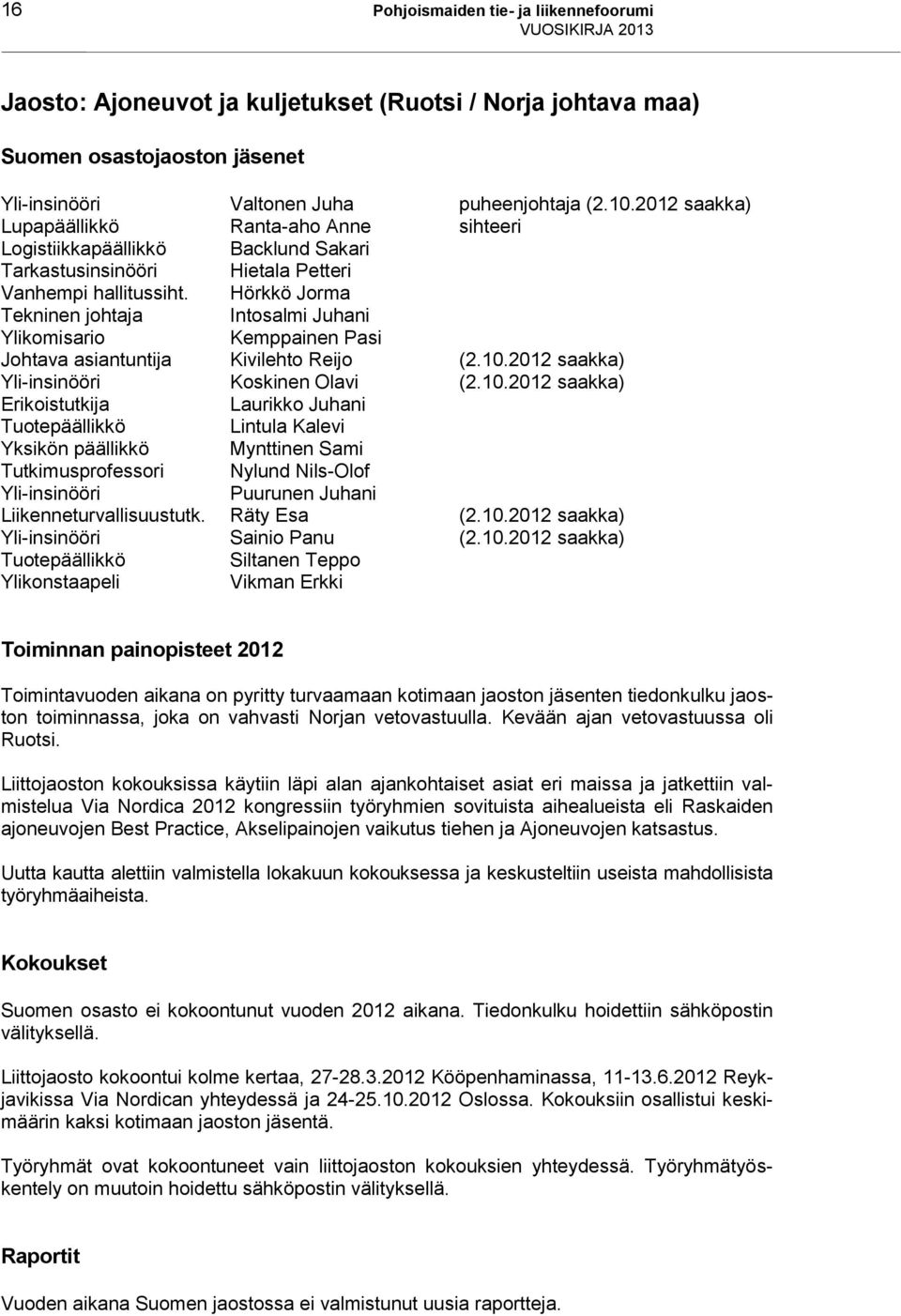 Hörkkö Jorma Tekninen johtaja Intosalmi Juhani Ylikomisario Kemppainen Pasi Johtava asiantuntija Kivilehto Reijo (2.10.