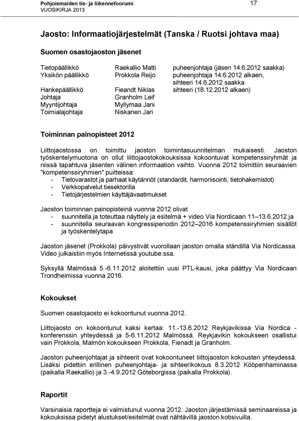 Jaoston työskentelymuotona on ollut liittojaostokokouksissa kokoontuvat kompetenssiryhmät ja niissä tapahtuva jäsenten välinen informaation vaihto.