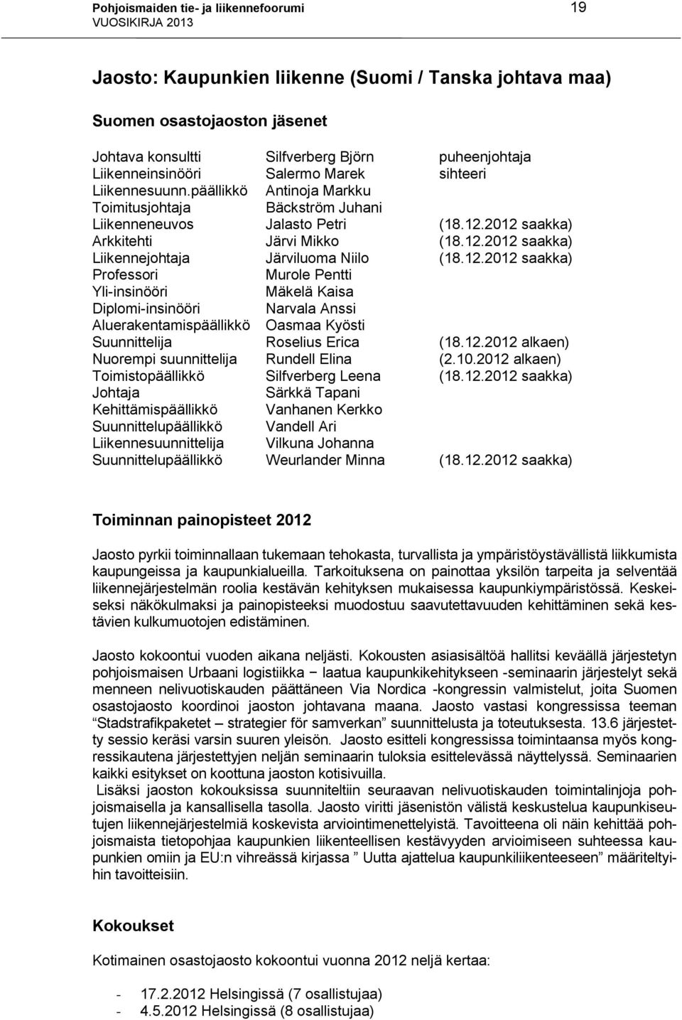 12.2012 saakka) Professori Murole Pentti Yli-insinööri Mäkelä Kaisa Diplomi-insinööri Narvala Anssi Aluerakentamispäällikkö Oasmaa Kyösti Suunnittelija Roselius Erica (18.12.2012 alkaen) Nuorempi suunnittelija Rundell Elina (2.