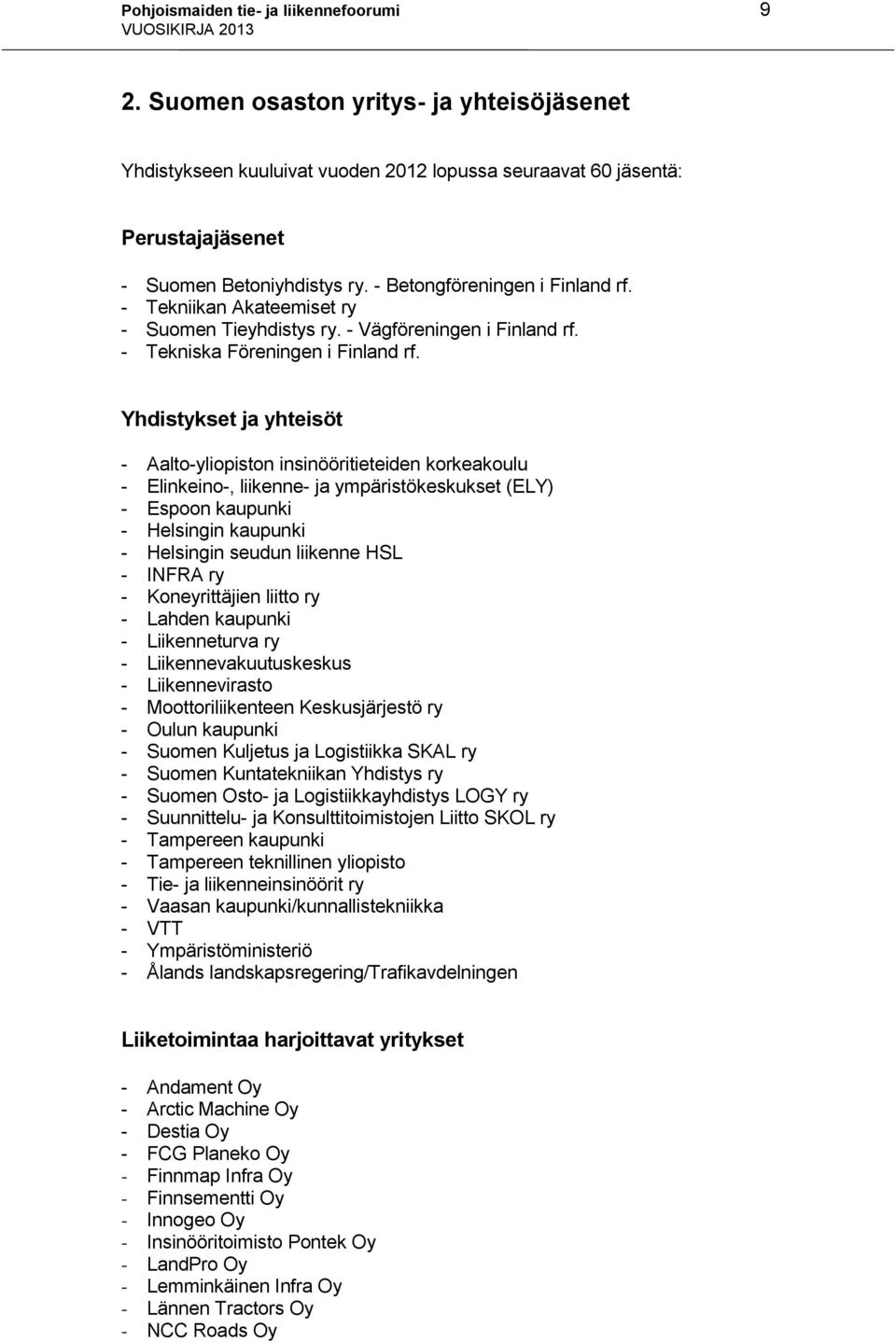 Yhdistykset ja yhteisöt - Aalto-yliopiston insinööritieteiden korkeakoulu - Elinkeino-, liikenne- ja ympäristökeskukset (ELY) - Espoon kaupunki - Helsingin kaupunki - Helsingin seudun liikenne HSL -