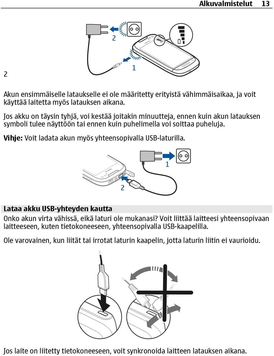 Vihje: Voit ladata akun myös yhteensopivalla USB-laturilla. Lataa akku USB-yhteyden kautta Onko akun virta vähissä, eikä laturi ole mukanasi?