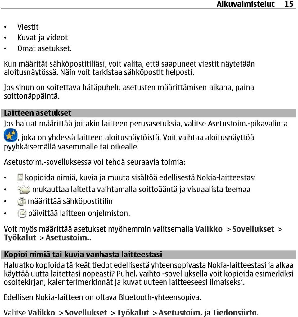 -pikavalinta, joka on yhdessä laitteen aloitusnäytöistä. Voit vaihtaa aloitusnäyttöä pyyhkäisemällä vasemmalle tai oikealle. Asetustoim.