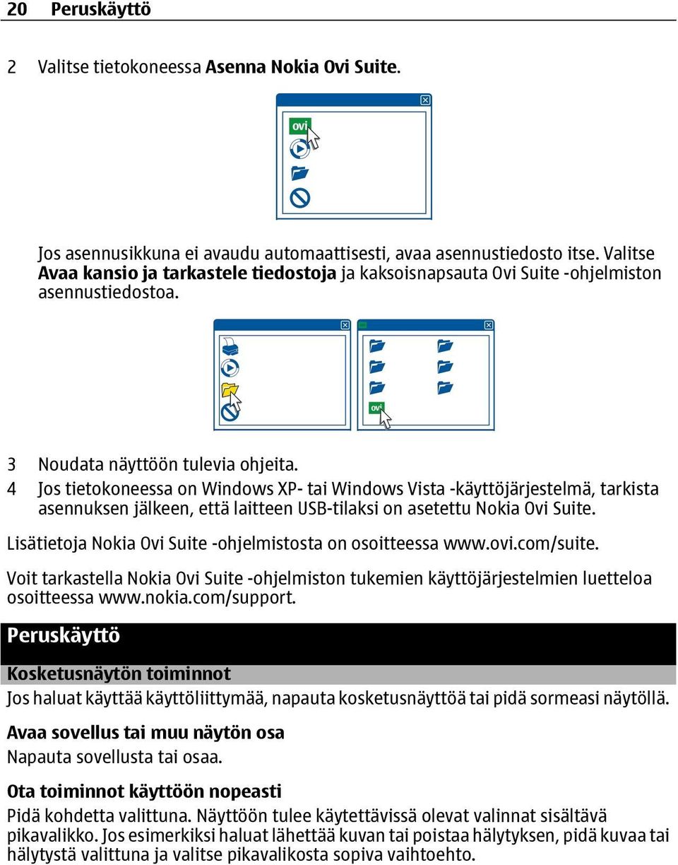 4 Jos tietokoneessa on Windows XP- tai Windows Vista -käyttöjärjestelmä, tarkista asennuksen jälkeen, että laitteen USB-tilaksi on asetettu Nokia Ovi Suite.