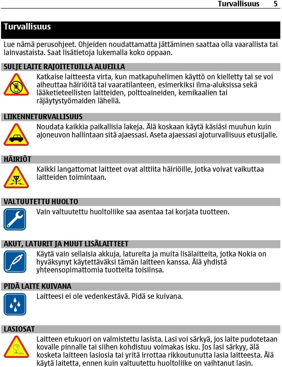 lääketieteellisten laitteiden, polttoaineiden, kemikaalien tai räjäytystyömaiden lähellä. LIIKENNETURVALLISUUS Noudata kaikkia paikallisia lakeja.