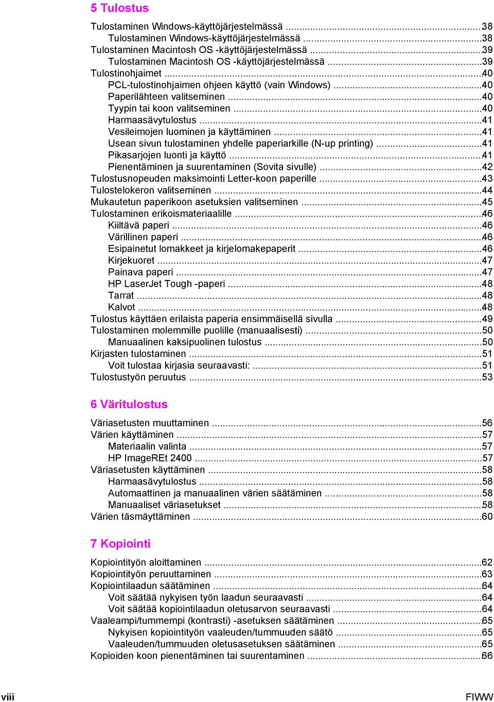 ..40 Harmaasävytulostus...41 Vesileimojen luominen ja käyttäminen...41 Usean sivun tulostaminen yhdelle paperiarkille (N-up printing)...41 Pikasarjojen luonti ja käyttö.