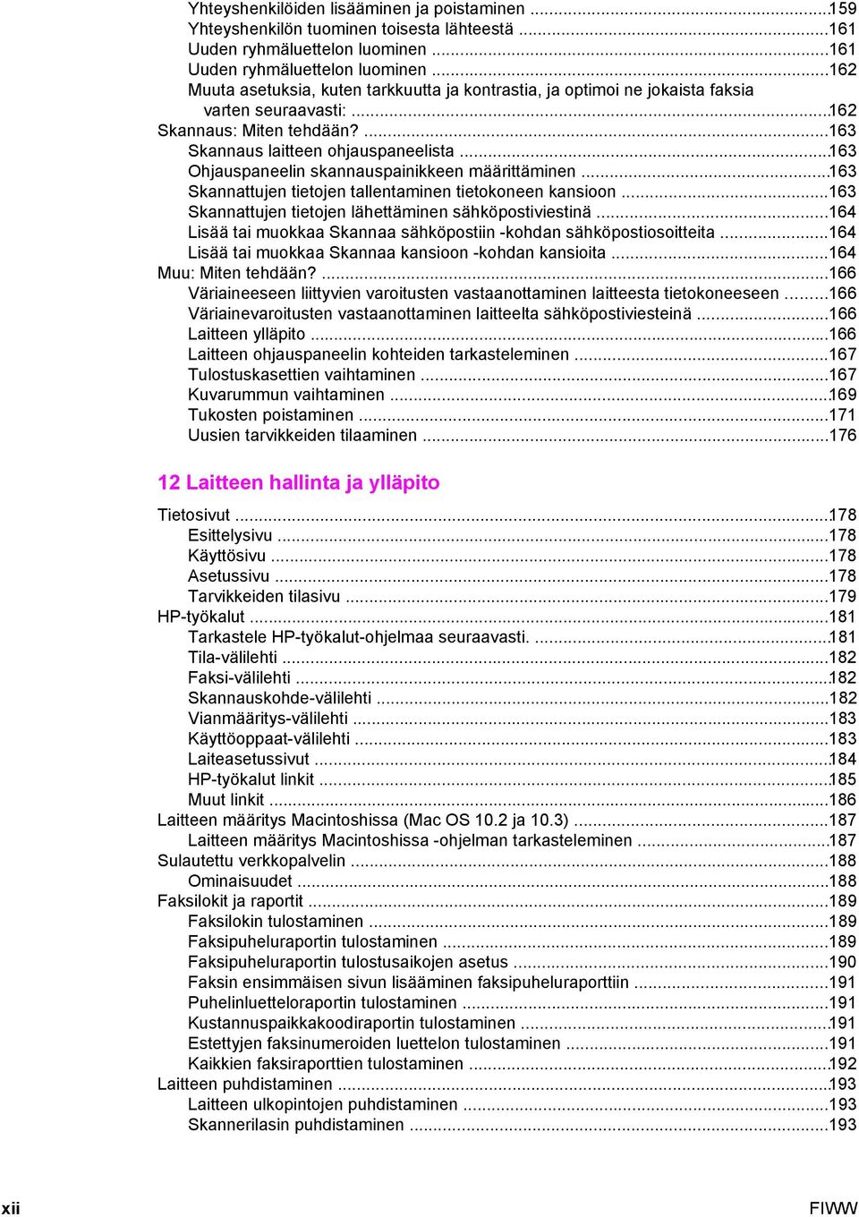 ...163 Skannaus laitteen ohjauspaneelista...163 Ohjauspaneelin skannauspainikkeen määrittäminen...163 Skannattujen tietojen tallentaminen tietokoneen kansioon.