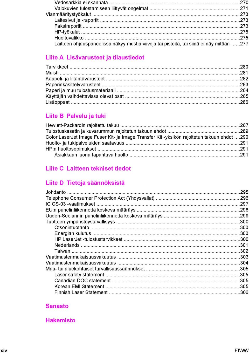 ..282 Paperinkäsittelyvarusteet...283 Paperi ja muu tulostusmateriaali...284 Käyttäjän vaihdettavissa olevat osat...285 Lisäoppaat...286 Liite B Palvelu ja tuki Hewlett-Packardin rajoitettu takuu.