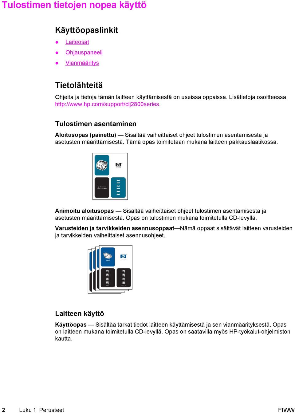 Tämä opas toimitetaan mukana laitteen pakkauslaatikossa. hp color LaserJet 1550 2550 series Animoitu aloitusopas Sisältää vaiheittaiset ohjeet tulostimen asentamisesta ja asetusten määrittämisestä.