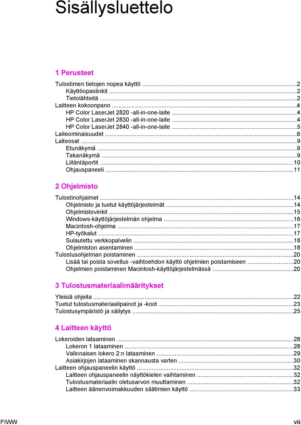 ..11 2 Ohjelmisto Tulostinohjaimet...14 Ohjelmisto ja tuetut käyttöjärjestelmät...14 Ohjelmistovinkit...15 Windows-käyttöjärjestelmän ohjelma...16 Macintosh-ohjelma...17 HP-työkalut.