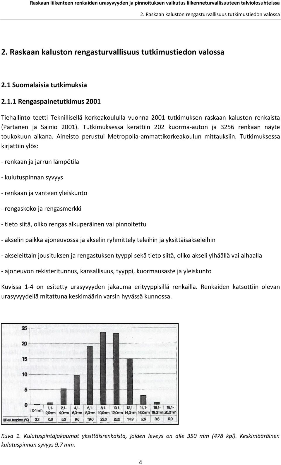 Tutkimuksessa kerättiin 202 kuorma-auton ja 3256 renkaan näyte toukokuun aikana. Aineisto perustui Metropolia-ammattikorkeakoulun mittauksiin.