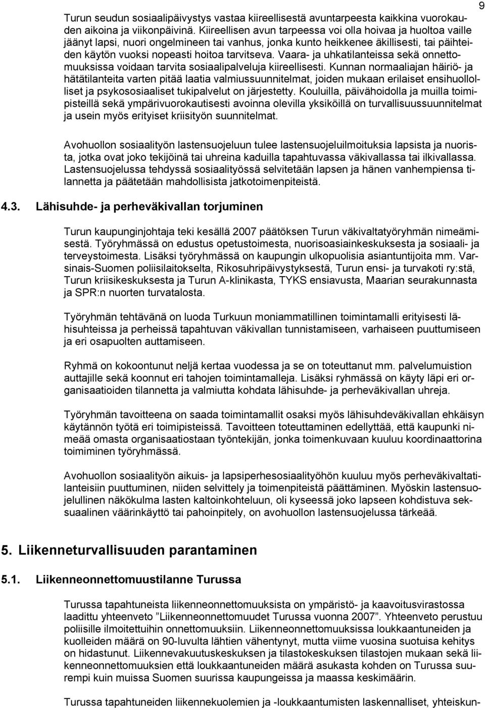 Vaara- ja uhkatilanteissa sekä onnettomuuksissa voidaan tarvita sosiaalipalveluja kiireellisesti.