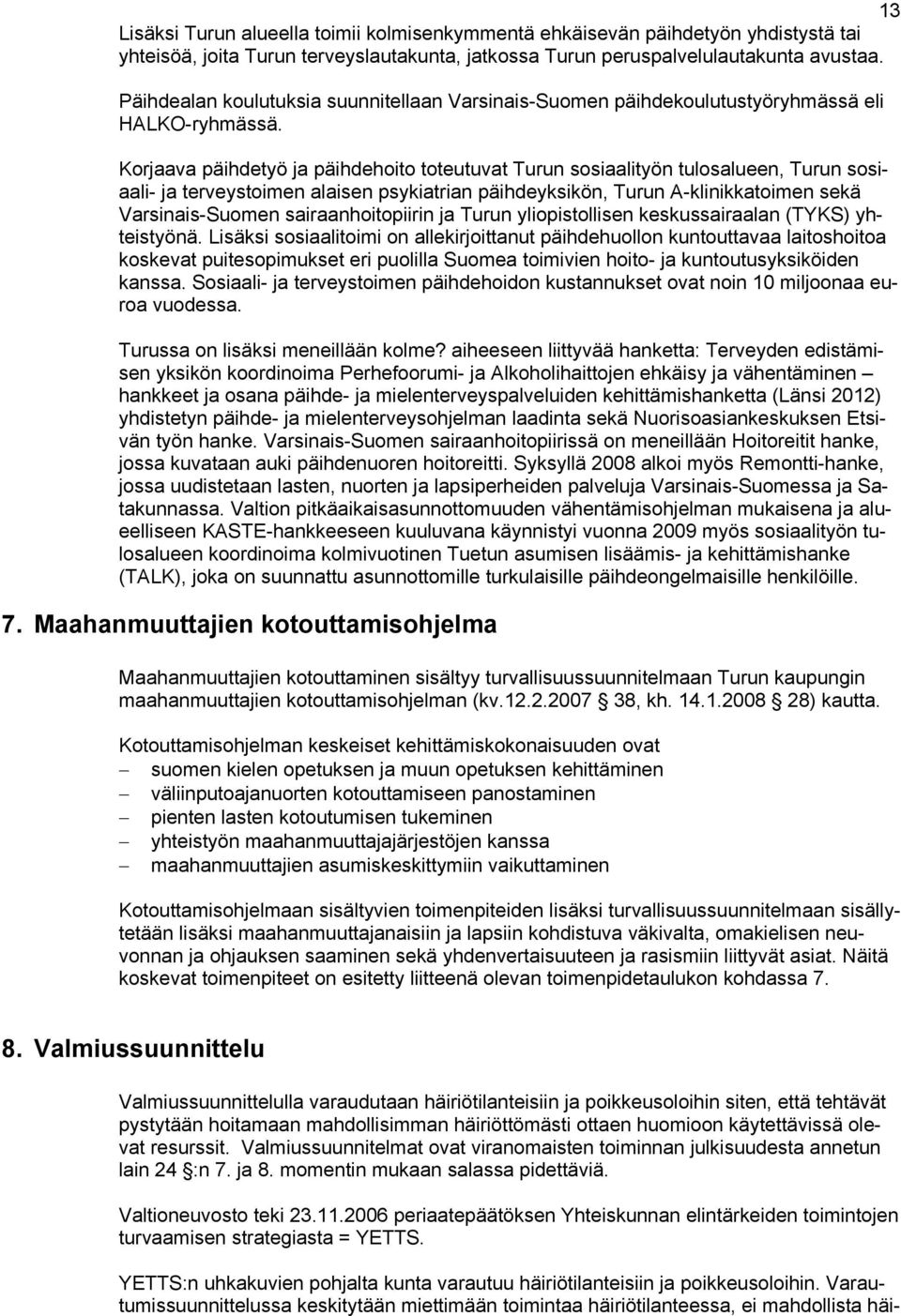 Korjaava päihdetyö ja päihdehoito toteutuvat Turun sosiaalityön tulosalueen, Turun sosiaali- ja terveystoimen alaisen psykiatrian päihdeyksikön, Turun A-klinikkatoimen sekä Varsinais-Suomen