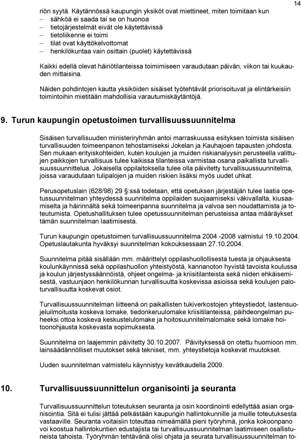 henkilökuntaa vain osittain (puolet) käytettävissä 14 Kaikki edellä olevat häiriötilanteissa toimimiseen varaudutaan päivän, viikon tai kuukauden mittaisina.