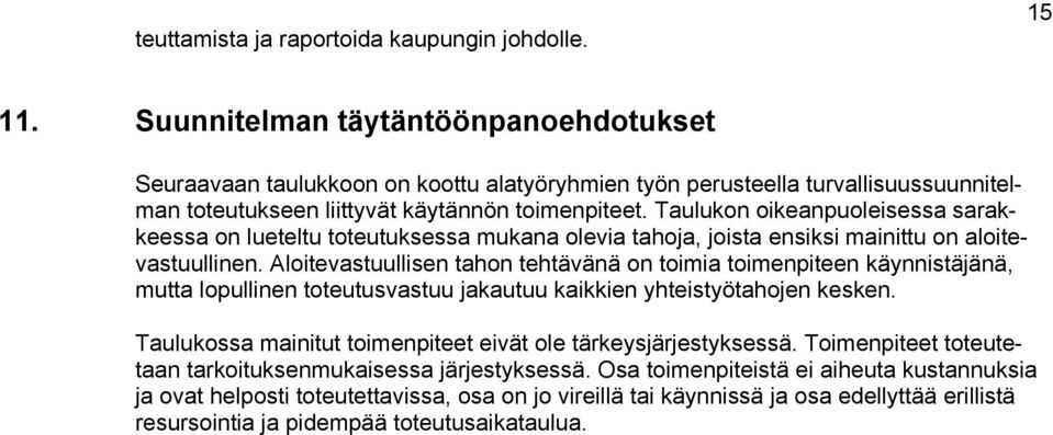 Taulukon oikeanpuoleisessa sarakkeessa on lueteltu toteutuksessa mukana olevia tahoja, joista ensiksi mainittu on aloitevastuullinen.