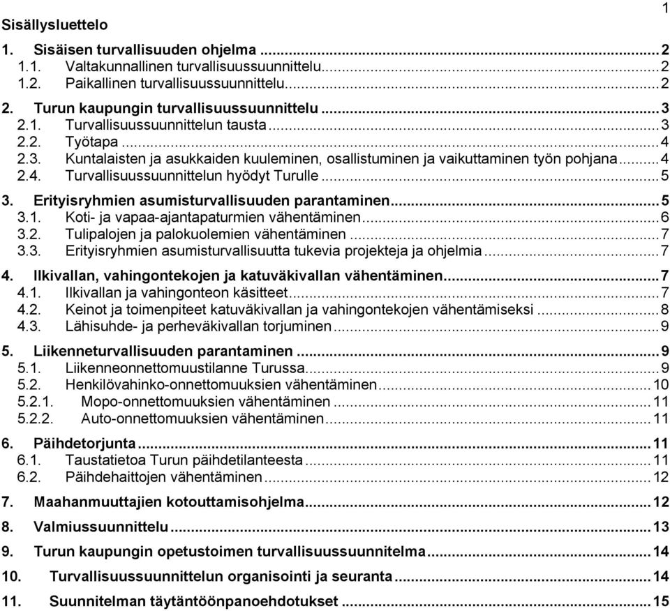 Erityisryhmien asumisturvallisuuden parantaminen...5 3.1. Koti- ja vapaa-ajantapaturmien vähentäminen...6 3.2. Tulipalojen ja palokuolemien vähentäminen...7 3.3. Erityisryhmien asumisturvallisuutta tukevia projekteja ja ohjelmia.