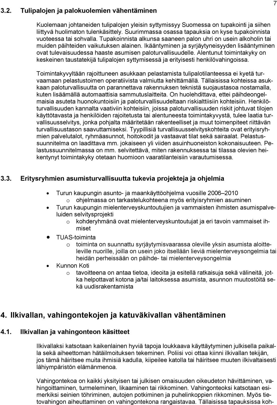 Ikääntyminen ja syrjäytyneisyyden lisääntyminen ovat tulevaisuudessa haaste asumisen paloturvallisuudelle.