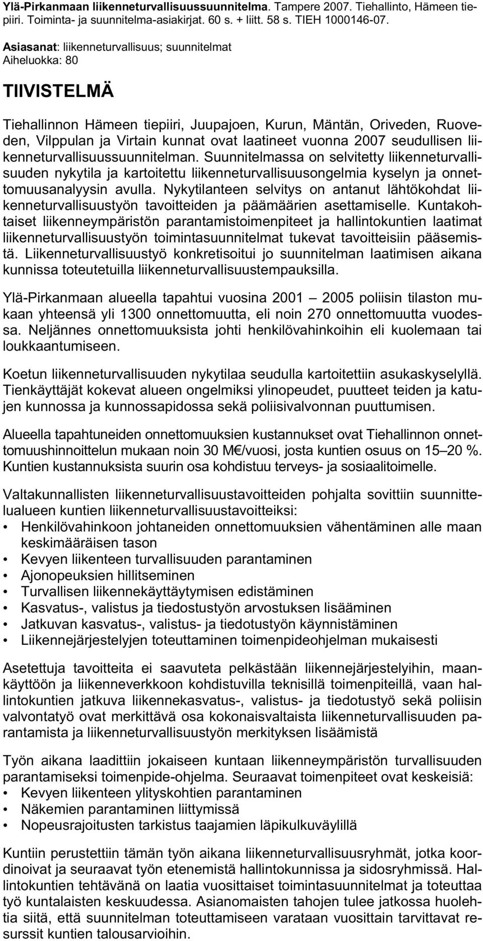 2007 seudullisen liikenneturvallisuussuunnitelman. Suunnitelmassa on selvitetty liikenneturvallisuuden nykytila ja kartoitettu liikenneturvallisuusongelmia kyselyn ja onnettomuusanalyysin avulla.