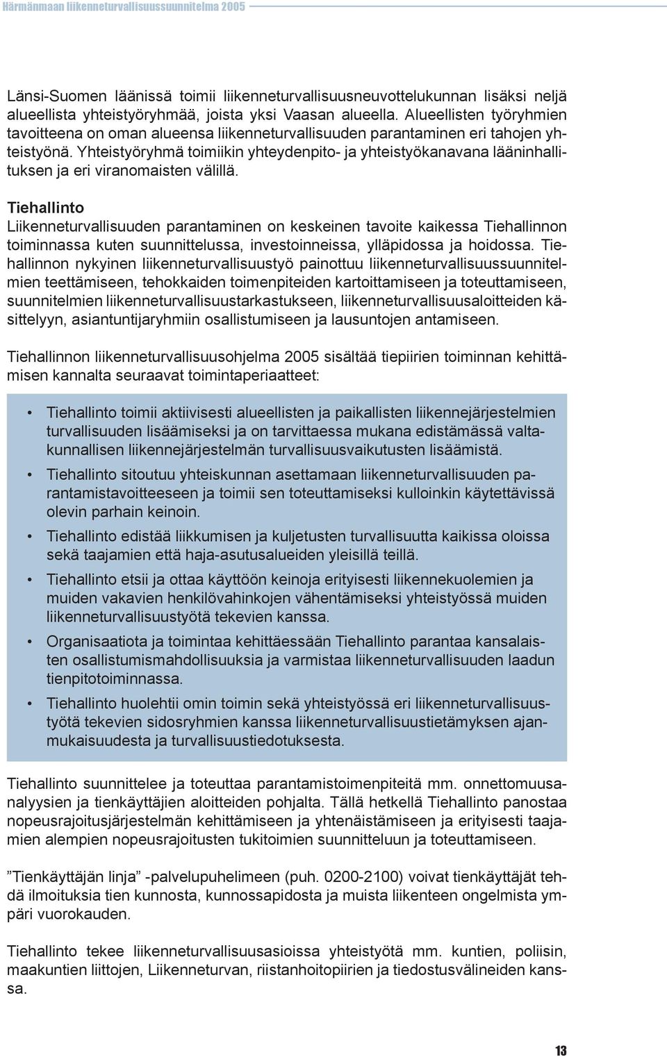 Yhteistyöryhmä toimiikin yhteydenpito- ja yhteistyökanavana lääninhallituksen ja eri viranomaisten välillä.